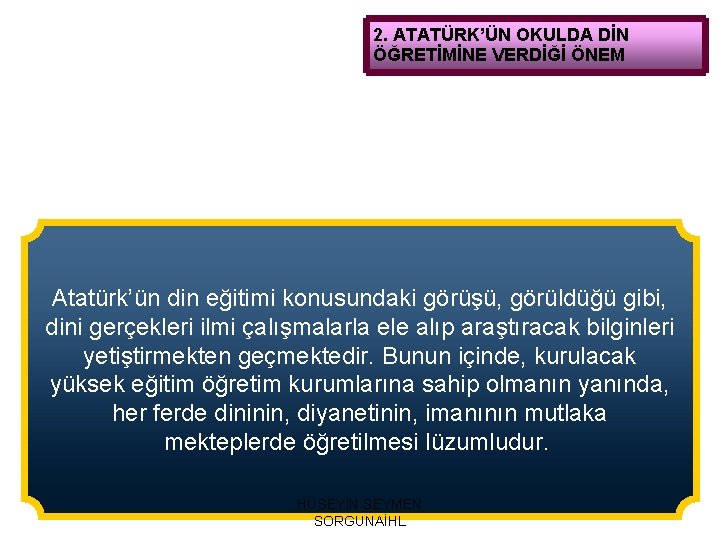 2. ATATÜRK’ÜN OKULDA DİN ÖĞRETİMİNE VERDİĞİ ÖNEM Atatürk’ün din eğitimi konusundaki görüşü, görüldüğü gibi,