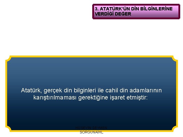 3. ATATÜRK’ÜN DİN BİLGİNLERİNE VERDİĞİ DEĞER Atatürk, gerçek din bilginleri ile cahil din adamlarının