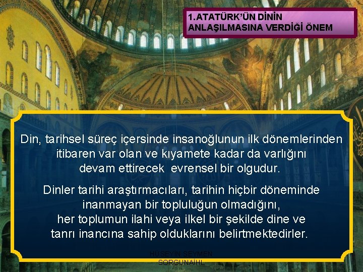 1. ATATÜRK’ÜN DİNİN ANLAŞILMASINA VERDİĞİ ÖNEM Din, tarihsel süreç içersinde insanoğlunun ilk dönemlerinden itibaren
