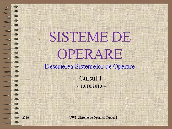 SISTEME DE OPERARE Descrierea Sistemelor de Operare Cursul 1 ~ 13. 10. 2010 ~