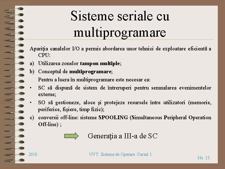 Sisteme seriale cu multiprogramare Apariţia canalelor I/O a permis abordarea unor tehnici de exploatare