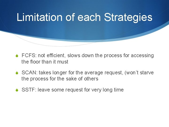 Limitation of each Strategies S FCFS: not efficient, slows down the process for accessing