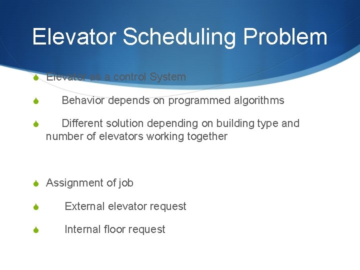 Elevator Scheduling Problem S Elevator as a control System S Behavior depends on programmed