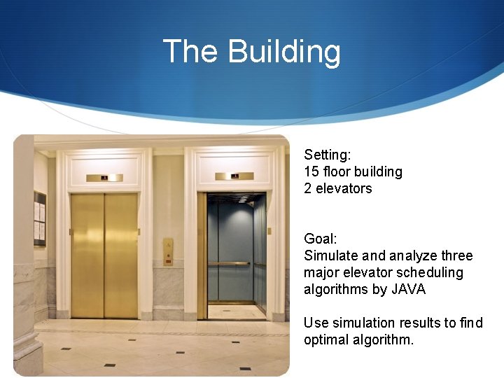 The Building Setting: 15 floor building 2 elevators Goal: Simulate and analyze three major