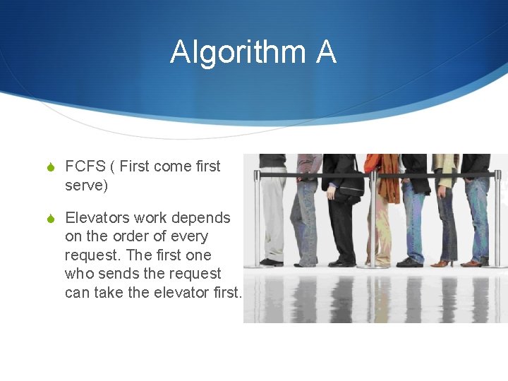 Algorithm A S FCFS ( First come first serve) S Elevators work depends on