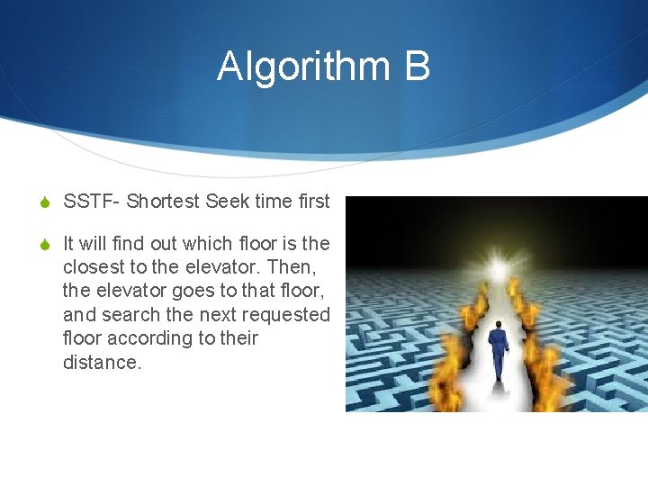 Algorithm B S SSTF- Shortest Seek time first S It will find out which