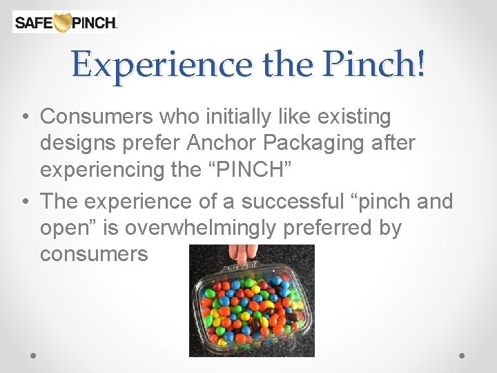 Experience the Pinch! • Consumers who initially like existing designs prefer Anchor Packaging after
