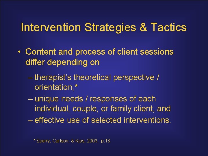 Intervention Strategies & Tactics • Content and process of client sessions differ depending on