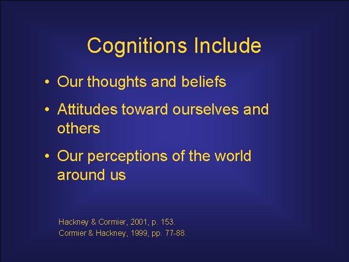 Cognitions Include • Our thoughts and beliefs • Attitudes toward ourselves and others •