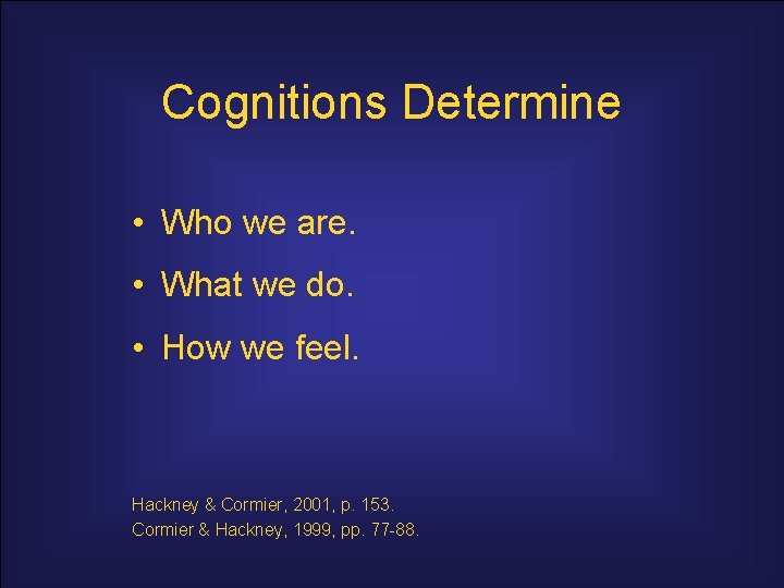 Cognitions Determine • Who we are. • What we do. • How we feel.