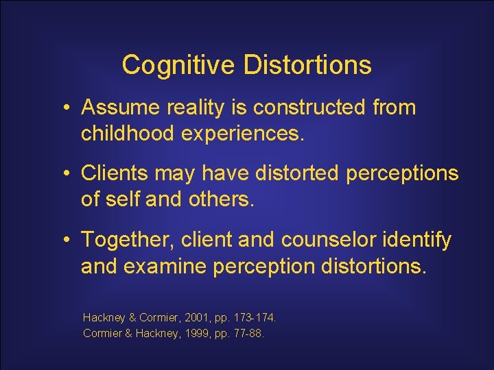 Cognitive Distortions • Assume reality is constructed from childhood experiences. • Clients may have