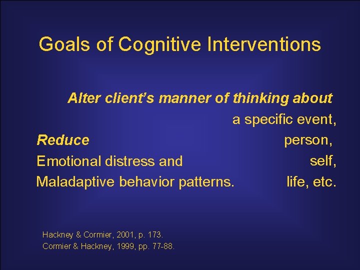 Goals of Cognitive Interventions Alter client’s manner of thinking about a specific event, person,