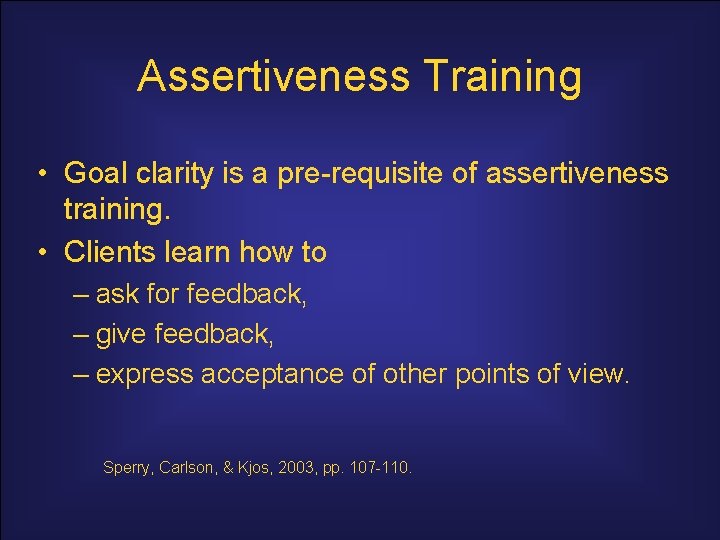 Assertiveness Training • Goal clarity is a pre-requisite of assertiveness training. • Clients learn