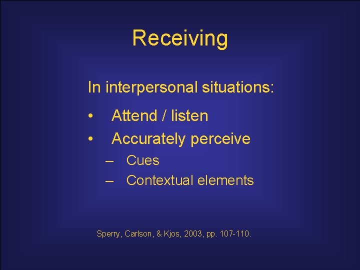 Receiving In interpersonal situations: • • Attend / listen Accurately perceive – Cues –