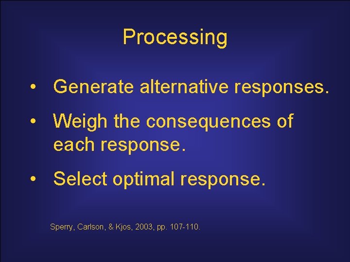 Processing • Generate alternative responses. • Weigh the consequences of each response. • Select
