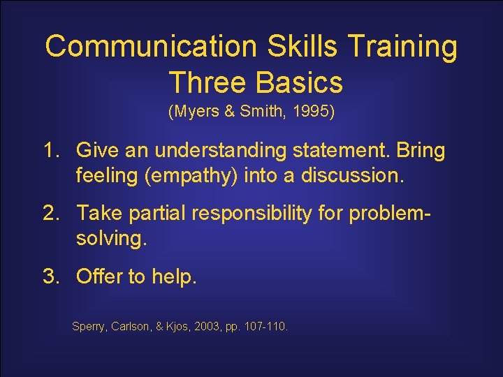 Communication Skills Training Three Basics (Myers & Smith, 1995) 1. Give an understanding statement.