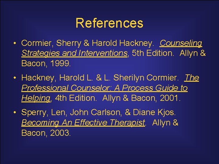 References • Cormier, Sherry & Harold Hackney. Counseling Strategies and Interventions, 5 th Edition.