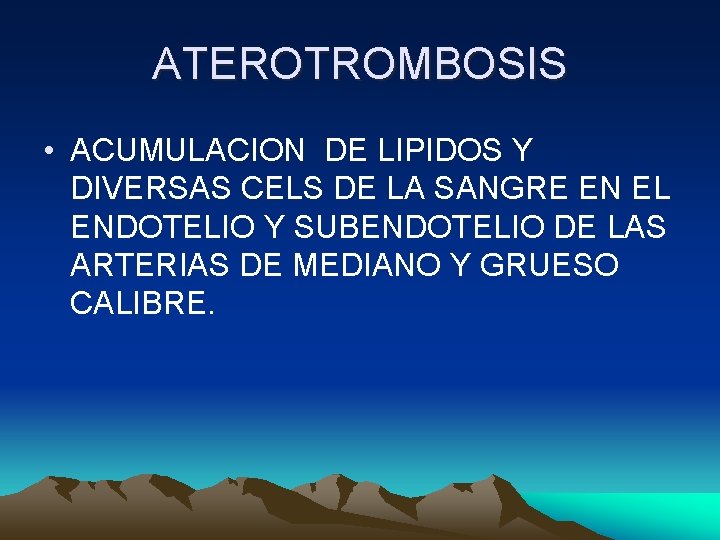 ATEROTROMBOSIS • ACUMULACION DE LIPIDOS Y DIVERSAS CELS DE LA SANGRE EN EL ENDOTELIO