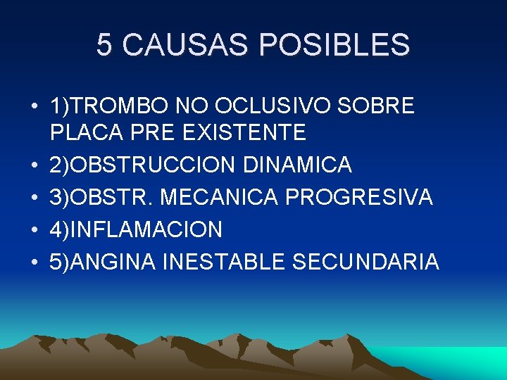 5 CAUSAS POSIBLES • 1)TROMBO NO OCLUSIVO SOBRE PLACA PRE EXISTENTE • 2)OBSTRUCCION DINAMICA