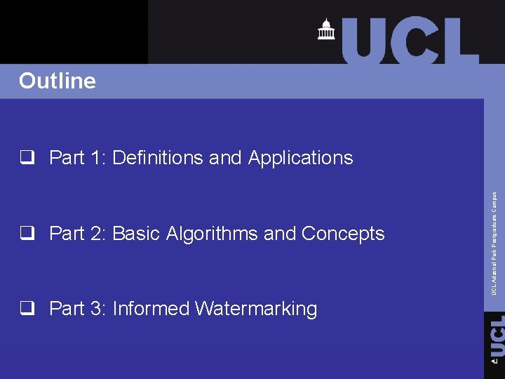 Outline q Part 2: Basic Algorithms and Concepts q Part 3: Informed Watermarking UCL