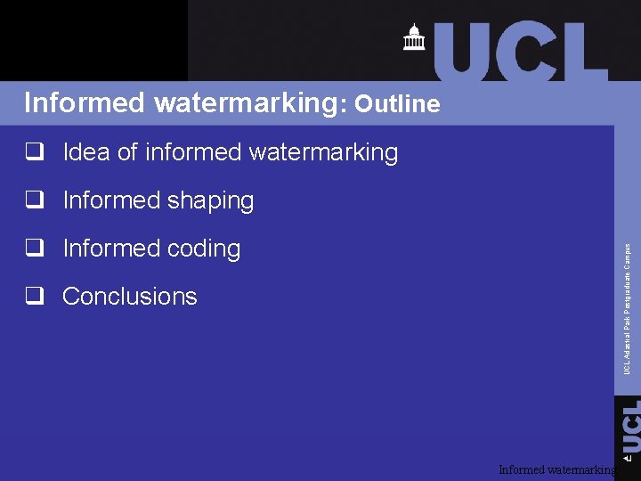 Informed watermarking: Outline q Idea of informed watermarking q Informed shaping UCL Adastral Park