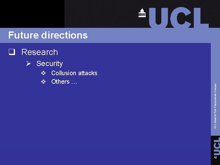 Future directions q Research v Collusion attacks v Others … UCL Adastral Park Postgraduate