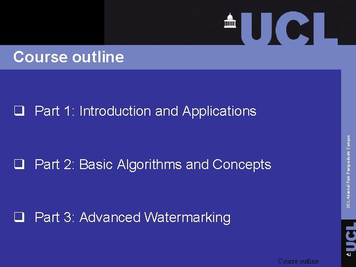 Course outline UCL Adastral Park Postgraduate Campus q Part 1: Introduction and Applications q