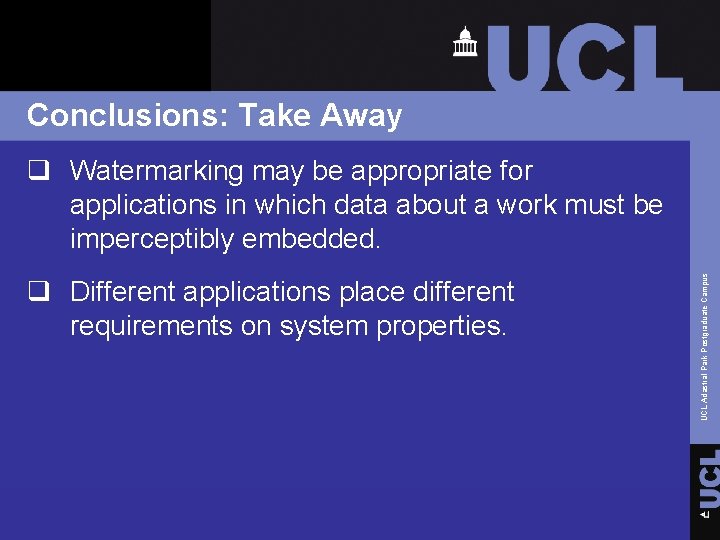 Conclusions: Take Away q Different applications place different requirements on system properties. UCL Adastral