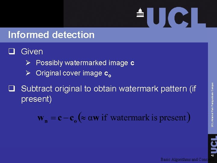 Informed detection q Given q Subtract original to obtain watermark pattern (if present) UCL