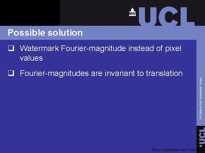 Possible solution q Fourier-magnitudes are invariant to translation UCL Adastral Park Postgraduate Campus q