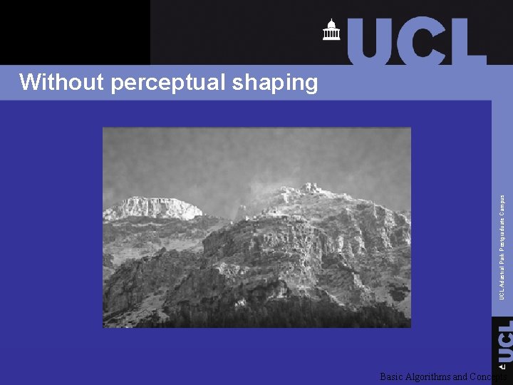 UCL Adastral Park Postgraduate Campus Without perceptual shaping Basic Algorithms and Concepts 