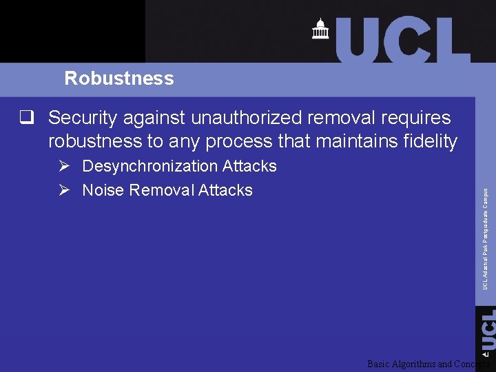 Robustness Ø Desynchronization Attacks Ø Noise Removal Attacks UCL Adastral Park Postgraduate Campus q