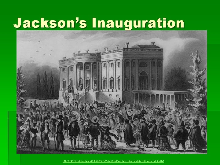 Jackson’s Inauguration http: //www. columbia. edu/itc/history/foner/jacksonian_america/week 5 -second_party/ 