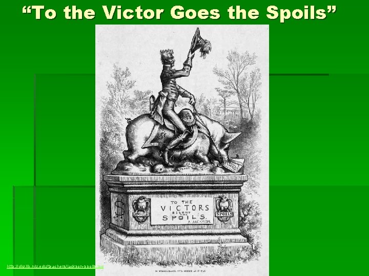 “To the Victor Goes the Spoils” http: //dig. lib. niu. edu/teachers/jackson-spoils. jpg 