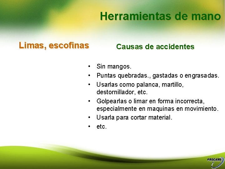 Herramientas de mano Limas, escofinas Causas de accidentes • Sin mangos. • Puntas quebradas.