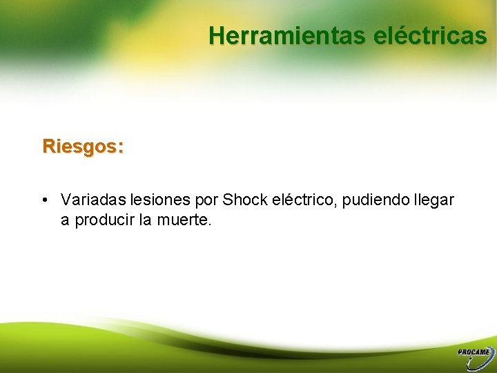 Herramientas eléctricas Riesgos: • Variadas lesiones por Shock eléctrico, pudiendo llegar a producir la