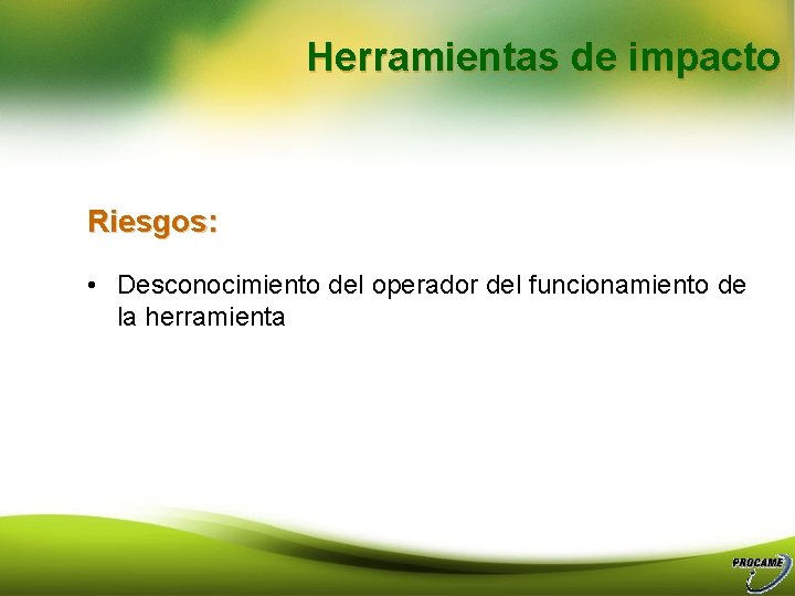 Herramientas de impacto Riesgos: • Desconocimiento del operador del funcionamiento de la herramienta 