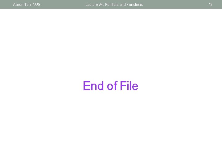 Aaron Tan, NUS Lecture #4: Pointers and Functions End of File 42 