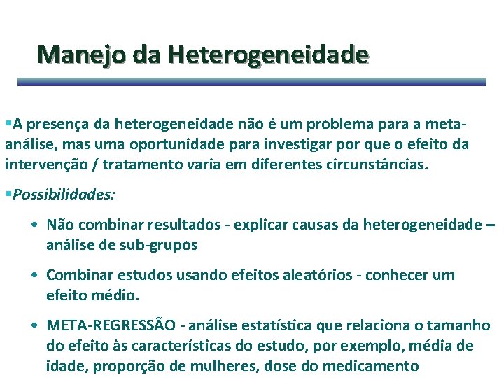 Manejo da Heterogeneidade §A presença da heterogeneidade não é um problema para a metaanálise,