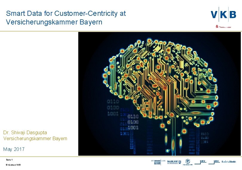 Smart Data for Customer-Centricity at Versicherungskammer Bayern Dr. Shivaji Dasgupta Versicherungskammer Bayern May 2017