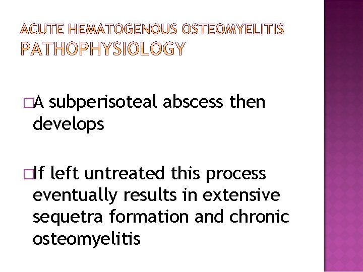 �A subperisoteal abscess then develops �If left untreated this process eventually results in extensive