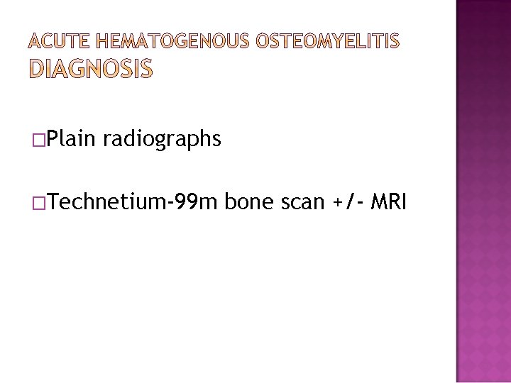 �Plain radiographs �Technetium-99 m bone scan +/- MRI 