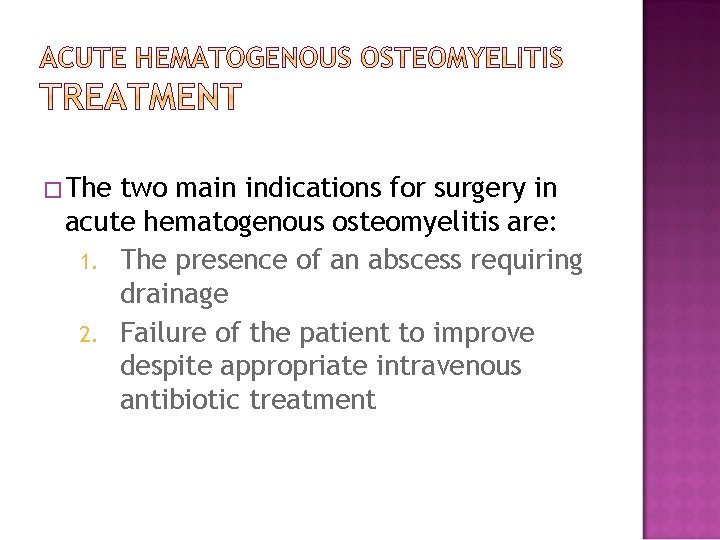 �The two main indications for surgery in acute hematogenous osteomyelitis are: 1. The presence