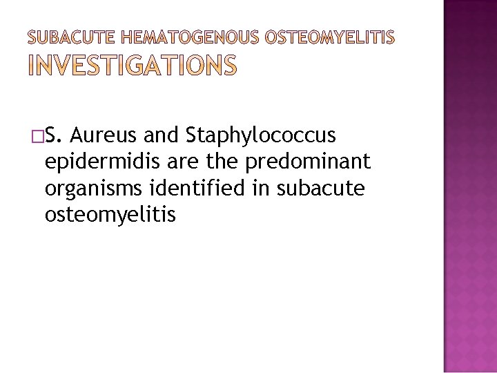 �S. Aureus and Staphylococcus epidermidis are the predominant organisms identified in subacute osteomyelitis 