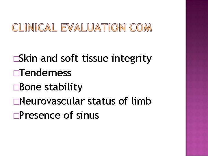 �Skin and soft tissue integrity �Tenderness �Bone stability �Neurovascular status of limb �Presence of