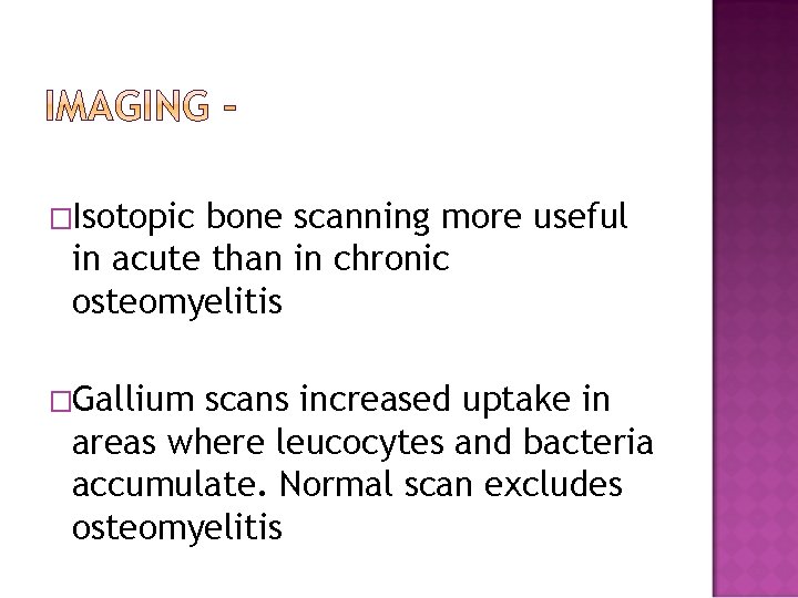 �Isotopic bone scanning more useful in acute than in chronic osteomyelitis �Gallium scans increased