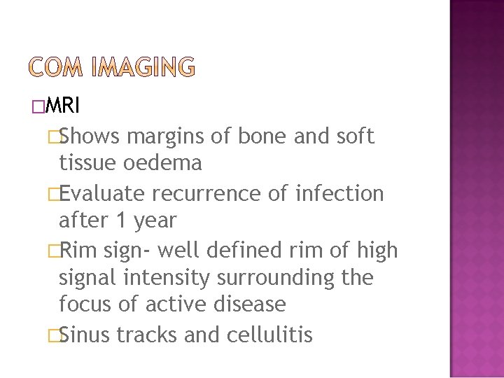 �MRI �Shows margins of bone and soft tissue oedema �Evaluate recurrence of infection after