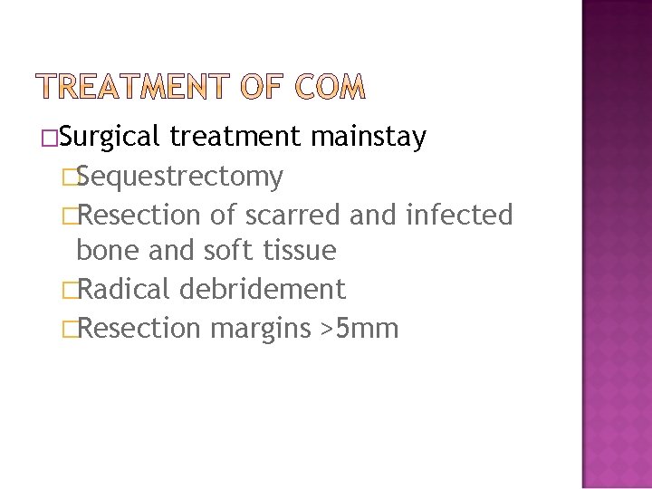 �Surgical treatment mainstay �Sequestrectomy �Resection of scarred and infected bone and soft tissue �Radical