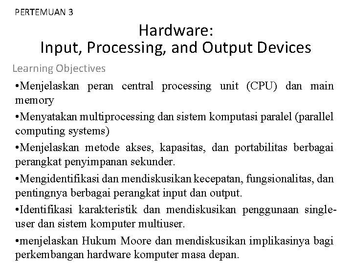 PERTEMUAN 3 Hardware: Input, Processing, and Output Devices Learning Objectives • Menjelaskan peran central