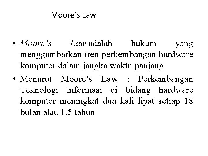 Moore’s Law • Moore’s Law adalah hukum yang menggambarkan tren perkembangan hardware komputer dalam